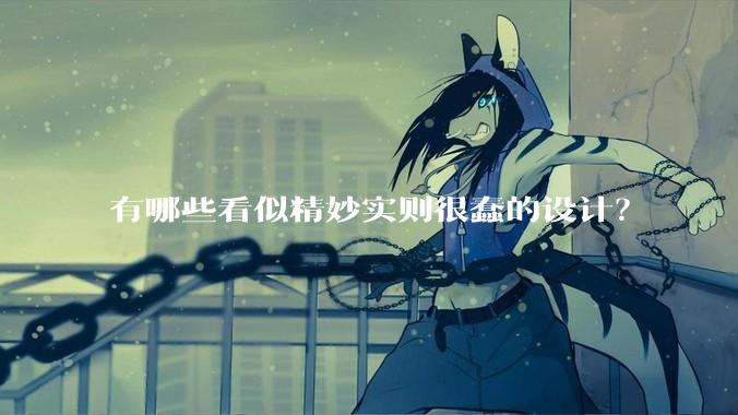 有哪些看似精妙实则很蠢的设计？